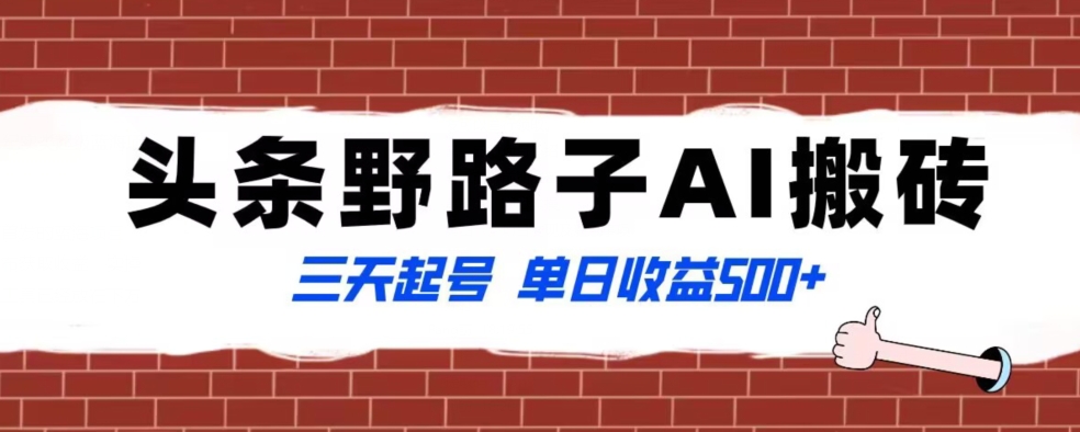 全网首发头条野路子AI搬砖玩法，纪实类超级蓝海项目，三天起号单日收益500+【揭秘】-网创资源社