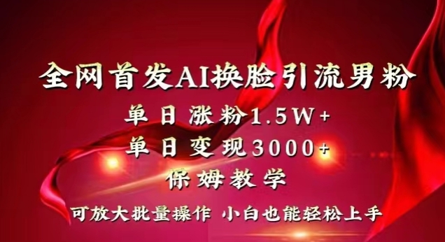 全网首发Ai换脸引流男粉，单日涨粉1.5w+，单日变现3000+，小白也能轻松上手拿结果【揭秘】-网创资源社