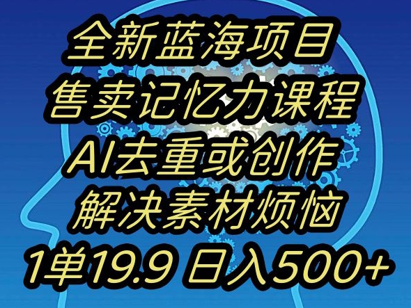 蓝海项目记忆力提升，AI去重，一单19.9日入500+【揭秘】-网创资源社