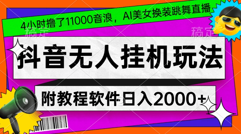 4小时撸了1.1万音浪，AI美女换装跳舞直播，抖音无人挂机玩法，对新手小白友好，附教程和软件【揭秘】-网创资源社