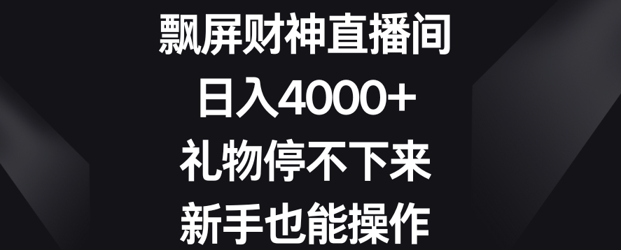 飘屏财神直播间，日入4000+，礼物停不下来，新手也能操作【揭秘】-网创资源社