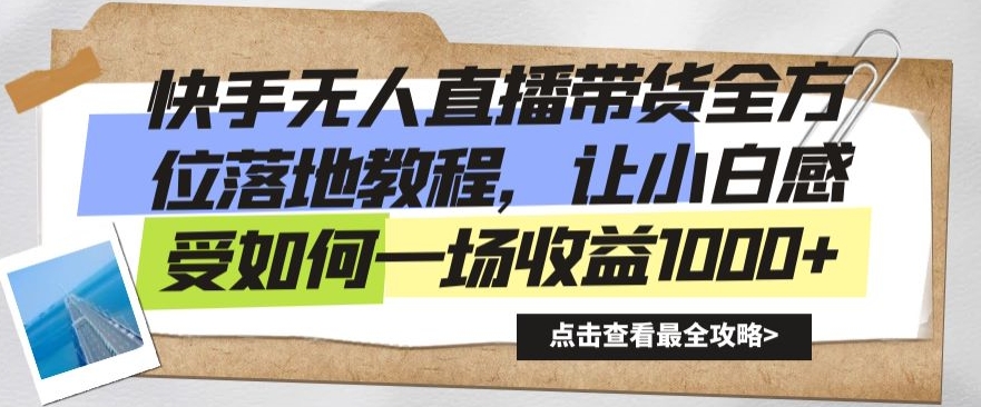 快手无人直播带货全方位落地教程，让小白感受如何一场收益1000+【揭秘】-网创资源社