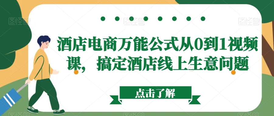 酒店电商万能公式从0到1视频课，搞定酒店线上生意问题-网创资源社