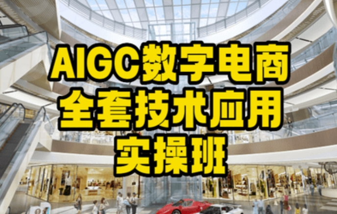 AIGC数字电商全套技术应用实操班，轻松打造高效电商-网创资源社