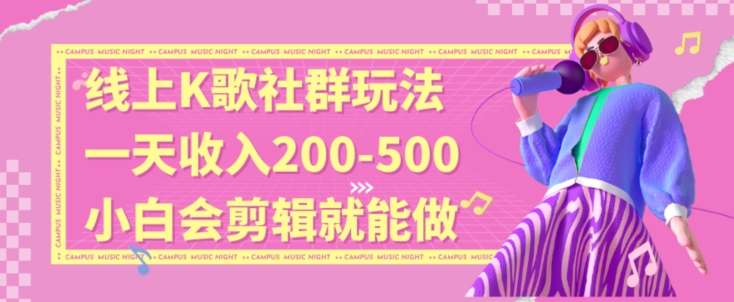 线上K歌社群结合脱单新玩法，无剪辑基础也能日入3位数，长期项目【揭秘】-网创资源社