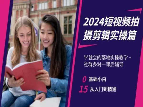 2024短视频拍摄剪辑实操篇，学就会的落地实操教学，基础小白从入门到精通-网创资源社