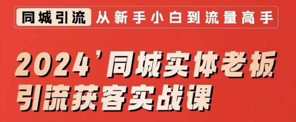 2024同城实体老板引流获客实战课，同城短视频·同城直播·实体店投放·问题答疑-网创资源社