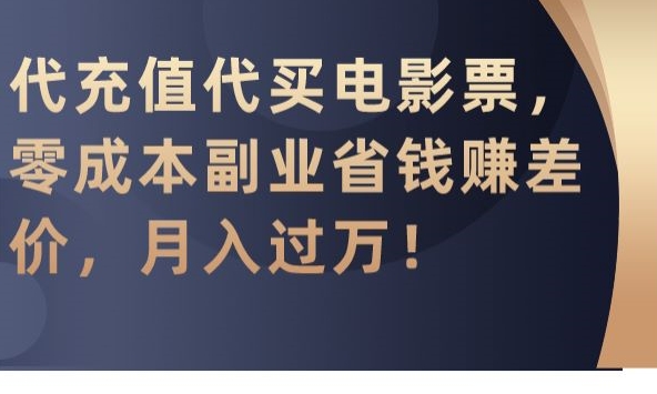 代充值代买电影票，零成本副业省钱赚差价，月入过万【揭秘】-网创资源社