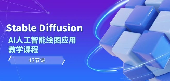 Stable Diffusion AI人工智能绘图应用教学课程（43节课）-网创资源社