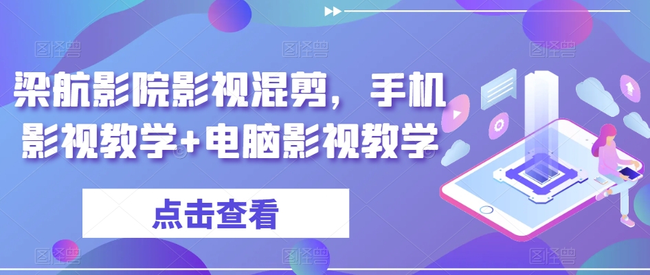 梁航影院影视混剪，手机影视教学+电脑影视教学-网创资源社