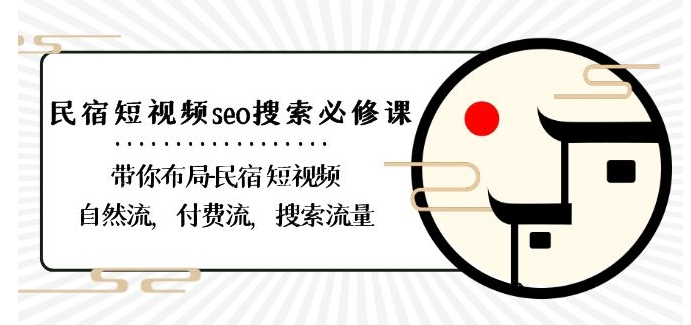 民宿-短视频seo搜索必修课：带你布局-民宿短视频自然流，付费流，搜索流量-网创资源社