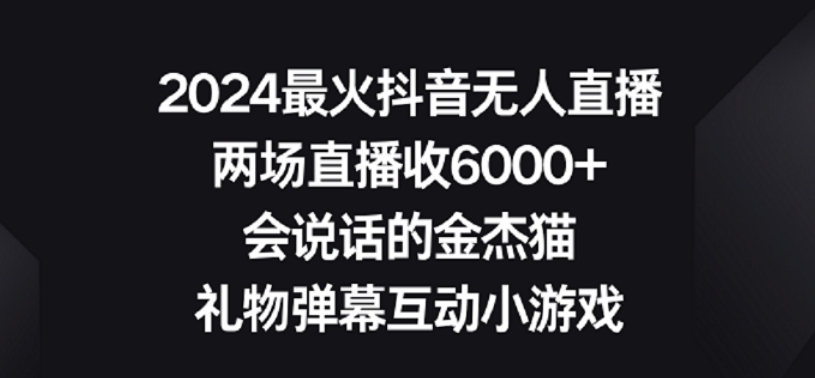 2024最火抖音无人直播，两场直播收6000+，礼物弹幕互动小游戏【揭秘】-网创资源社