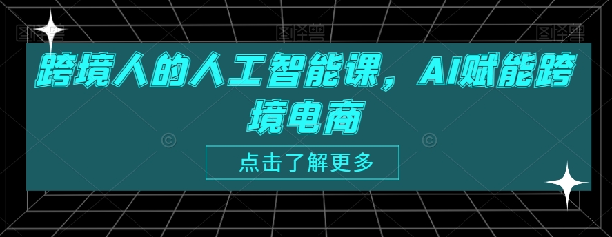 跨境人的人工智能课，AI赋能跨境电商-网创资源社