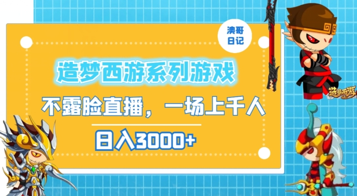 造梦西游系列游戏不露脸直播，回忆杀一场直播上千人，日入3000+【揭秘】-网创资源社