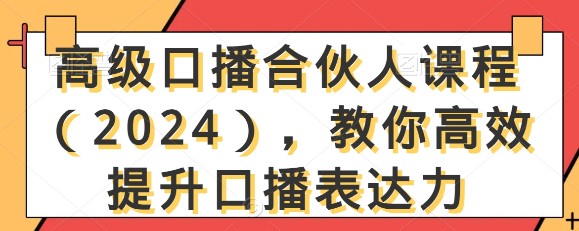 高级口播合伙人课程（2024），教你高效提升口播表达力-网创资源社