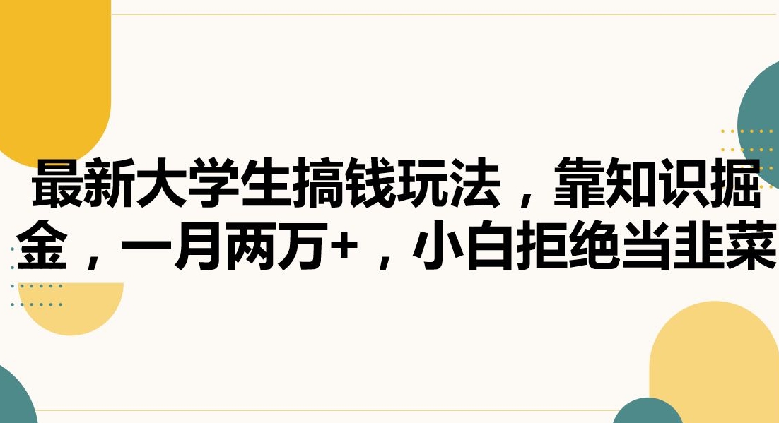 最新大学生搞钱玩法，靠知识掘金，一月两万+，小白拒绝当韭菜【揭秘】-网创资源社