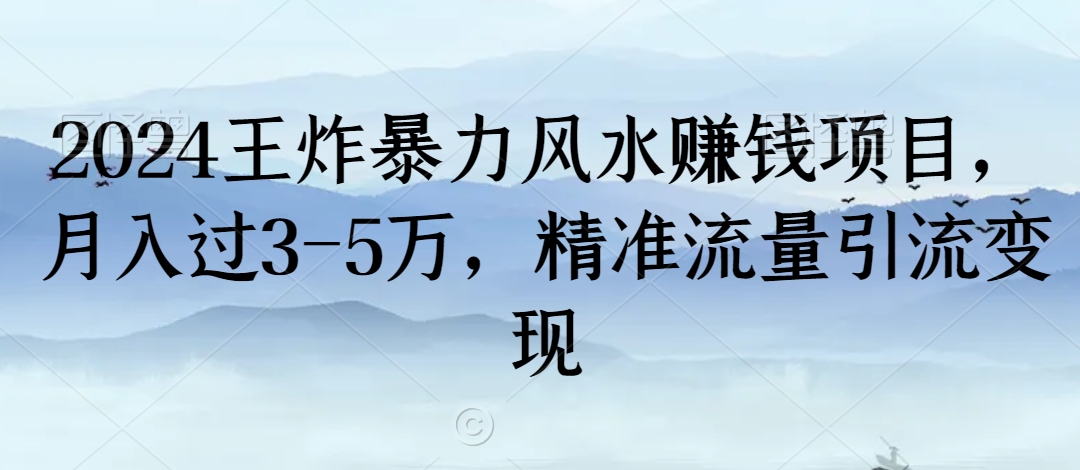 2024王炸暴力风水赚钱项目，月入过3-5万，精准流量引流变现【揭秘】-网创资源社