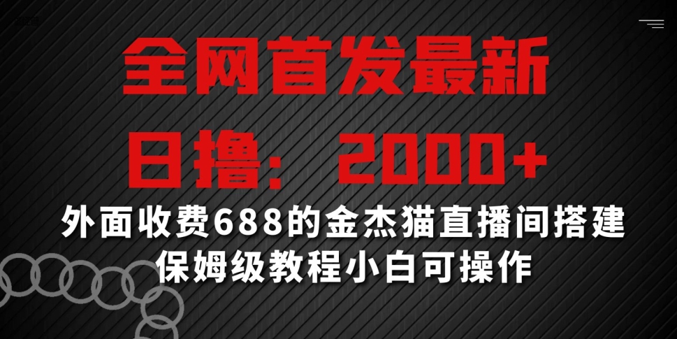 全网首发最新，日撸2000+，外面收费688的金杰猫直播间搭建，保姆级教程小白可操作【揭秘】-网创资源社