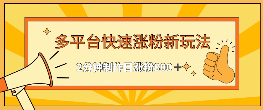 多平台快速涨粉最新玩法，2分钟制作，日涨粉800+【揭秘】-网创资源社