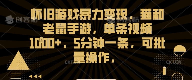 怀旧游戏暴力变现，猫和老鼠手游，单条视频1000+，5分钟一条，可批量操作【揭秘】-网创资源社