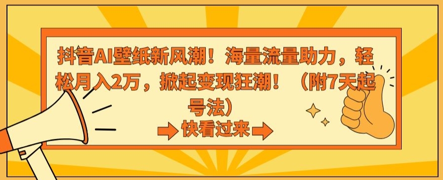 抖音AI壁纸新风潮！海量流量助力，轻松月入2万，掀起变现狂潮【揭秘】-网创资源社