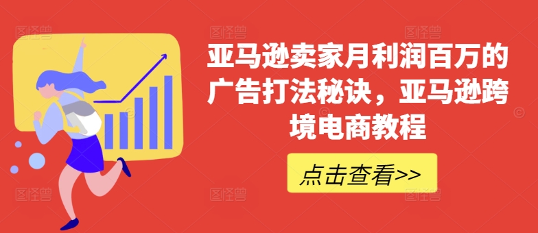 亚马逊卖家月利润百万的广告打法秘诀，亚马逊跨境电商教程-网创资源社