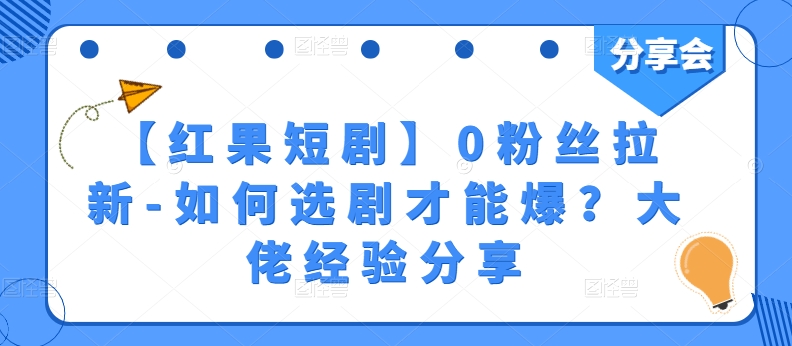 【红果短剧】0粉丝拉新-如何选剧才能爆？大佬经验分享-网创资源社