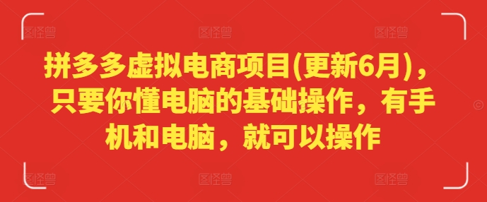 拼多多虚拟电商项目(更新6月)，只要你懂电脑的基础操作，有手机和电脑，就可以操作-网创资源社