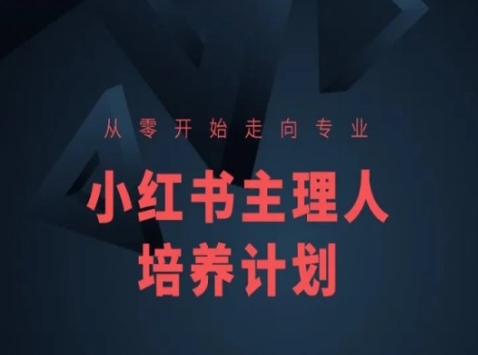 小红书课程简化版，从零开始走向专业，小红书主理人培养计划-网创资源社