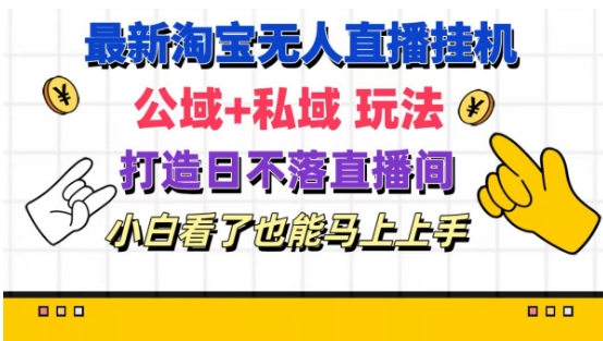 最新淘宝挂机无人直播 公域+私域玩法打造真正的日不落直播间 小白看了也能马上上手【揭秘】-网创资源社