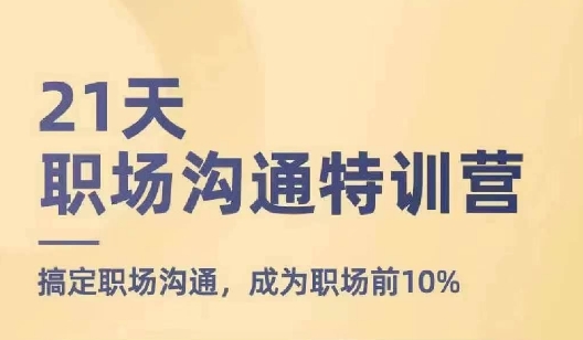 21天职场沟通特训营，搞定职场沟通，成为职场前10%-网创资源社