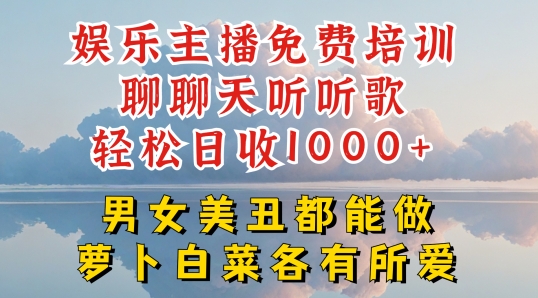 娱乐主播免费培训聊聊天听听歌轻松日收1K+，男女美丑都能做萝卜白菜各有所爱【揭秘】-网创资源社