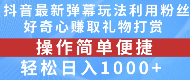 抖音弹幕最新玩法，利用粉丝好奇心赚取礼物打赏，轻松日入1000+-网创资源社