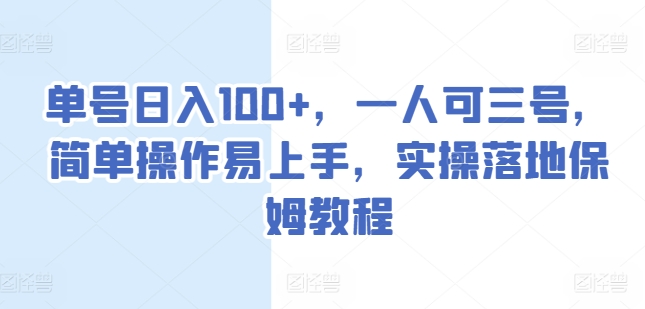 单号日入100+，一人可三号，简单操作易上手，实操落地保姆教程【揭秘】-网创资源社