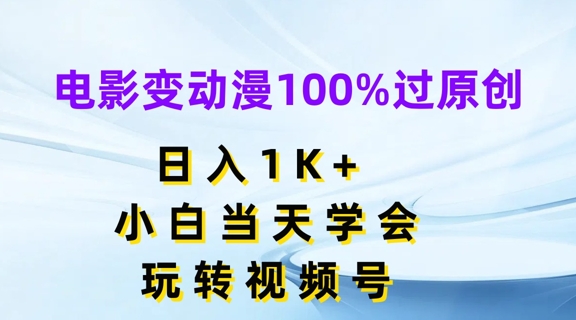 电影变动漫100%过原创，日入1K+，小白当天学会，玩转视频号【揭秘】-网创资源社