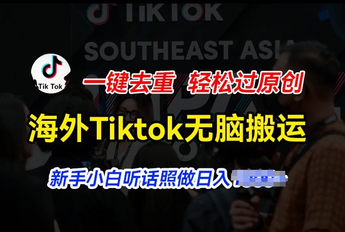 海外Tiktok短视频无脑搬运，一键去重轻松过原创，新手小白听话照做日入几张【揭秘】-网创资源社