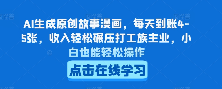 AI生成原创故事漫画，每天到账4-5张，收入轻松碾压打工族主业，小白也能轻松操作【揭秘】-网创资源社