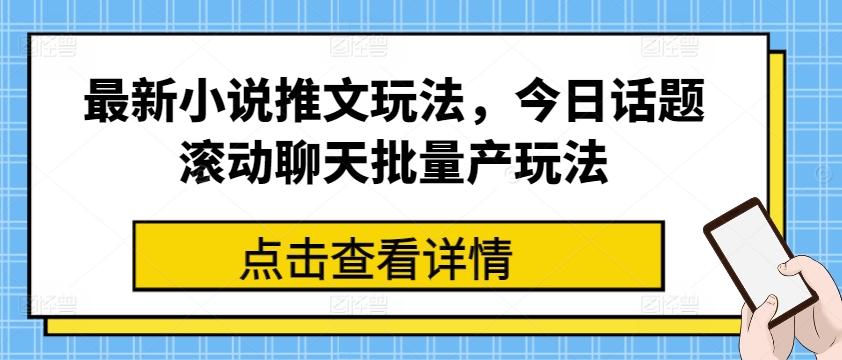 最新小说推文玩法，今日话题滚动聊天批量产玩法-网创资源社