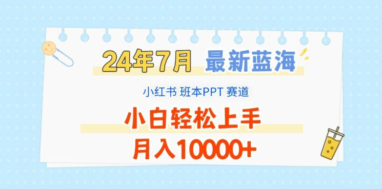 2024年7月最新蓝海赛道，小红书班本PPT项目，小白轻松上手，月入1W+【揭秘】-网创资源社