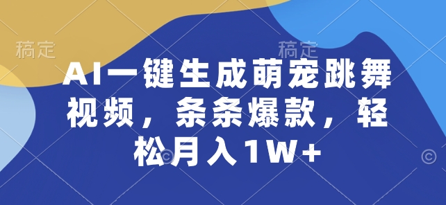 AI一键生成萌宠跳舞视频，条条爆款，轻松月入1W+【揭秘】-网创资源社