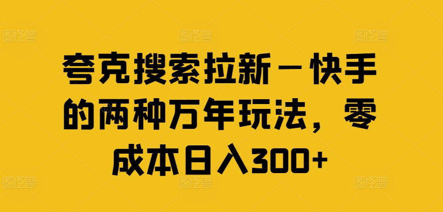 夸克搜索拉新—快手的两种万年玩法，零成本日入300+-网创资源社