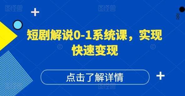 短剧解说0-1系统课，如何做正确的账号运营，打造高权重高播放量的短剧账号，实现快速变现-网创资源社