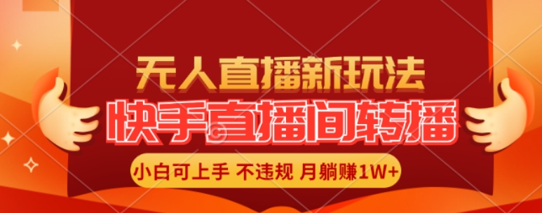 快手直播间全自动转播玩法，全人工无需干预，小白月入1W+轻松实现【揭秘】-网创资源社