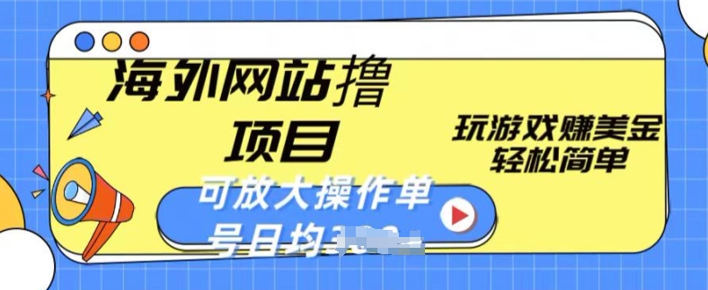 海外网站撸金项目，玩游戏赚美金，轻松简单可放大操作，单号每天均一两张【揭秘】-网创资源社