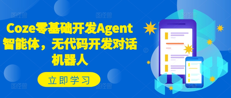 Coze零基础开发Agent智能体，无代码开发对话机器人-网创资源社