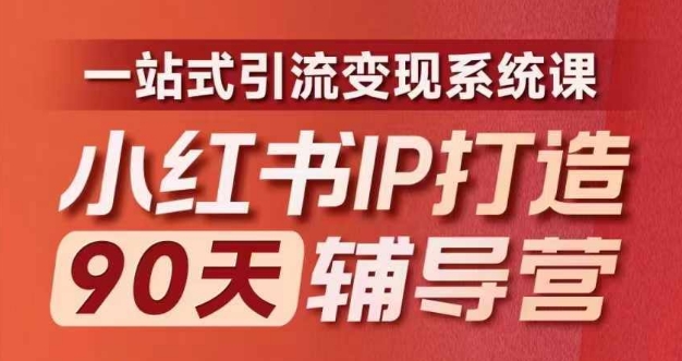 小红书IP打造90天辅导营(第十期)​内容全面升级，一站式引流变现系统课-网创资源社