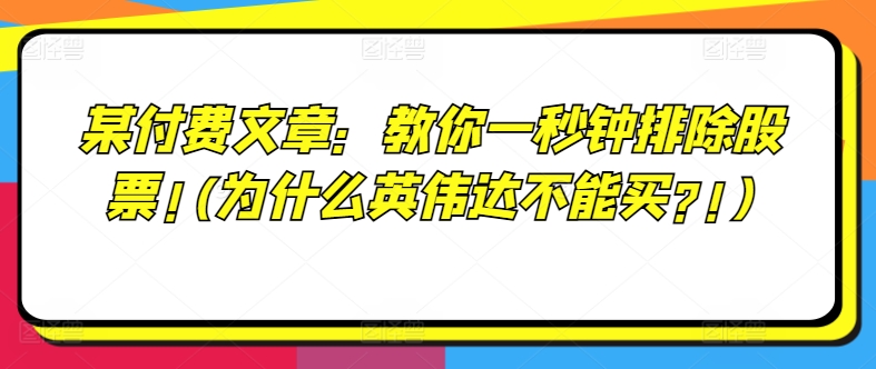 某付费文章：教你一秒钟排除股票!(为什么英伟达不能买?!)-网创资源社