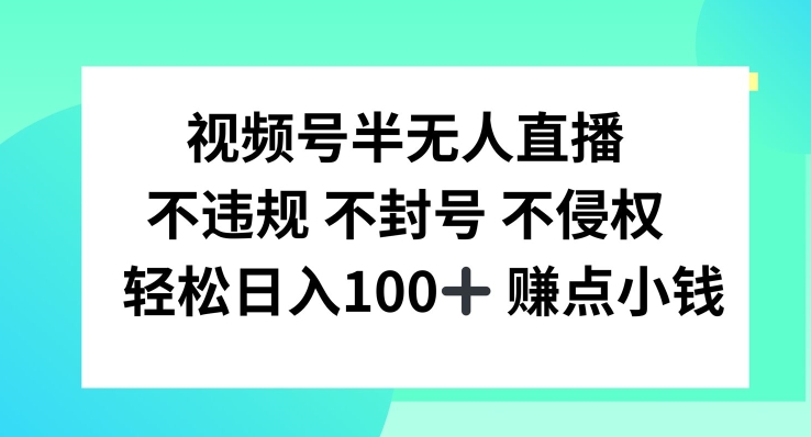 视频号半无人直播，不违规不封号，轻松日入100+【揭秘】-网创资源社