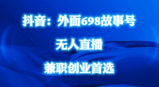 外面698的抖音民间故事号无人直播，全民都可操作，不需要直人出镜【揭秘】-网创资源社