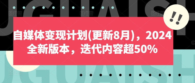 自媒体变现计划(更新8月)，2024全新版本，迭代内容超50%-网创资源社